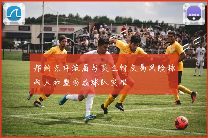 邦纳点评浓眉与莫兰特交易风险称两人加盟或成球队灾难
