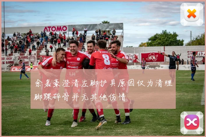 余嘉豪澄清左脚护具原因仅为清理脚踝碎骨并无其他伤情